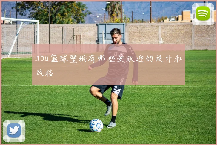 nba篮球壁纸有哪些受欢迎的设计和风格