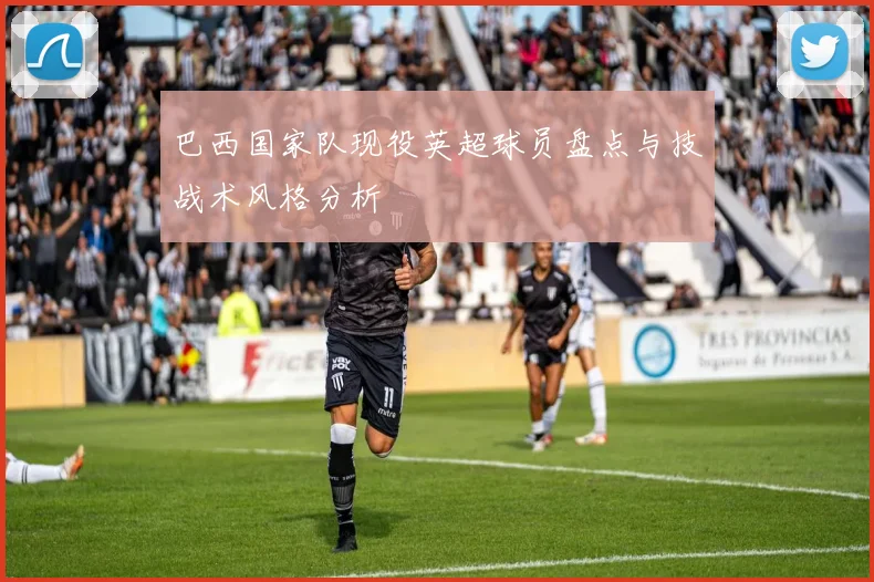 巴西国家队现役英超球员盘点与技战术风格分析